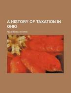 A History of Taxation in Ohio di Nelson Wiley Evans edito da Rarebooksclub.com