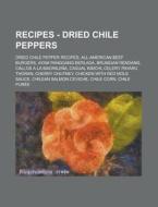 Recipes - Dried Chile Peppers: Dried Chile Pepper Recipes, All-American Beef Burgers, Ayam Panggang Berlada, Bruneian Rendang, Callos a la Madrilena, di Source Wikia edito da Books LLC, Wiki Series