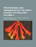 Proceedings And Ordinances Of The Privy Council Of England (volume 4); 8 Henry Vi. Mccccxxix To 14 Henry Vi. Mccccxxxvi di Nicholas Harris Nicolas edito da General Books Llc