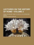 Lectures On The History Of Rome (volume 2); From The Earliest Times To The Fall Of The Western Empire di Barthold Georg Niebuhr edito da General Books Llc