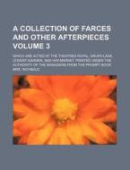 A   Collection of Farces and Other Afterpieces Volume 3; Which Are Acted at the Theatres Royal, Drury-Lane, Covent-Garden, and Hay-Market. Printed Und di Mrs Inchbald edito da Rarebooksclub.com