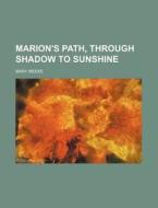 Marion's Path, Through Shadow to Sunshine di Mary Meeke edito da Rarebooksclub.com