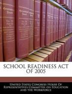 School Readiness Act Of 2005 edito da Bibliogov