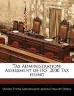 Tax Administration: Assessment Of Irs\' 2000 Tax Filing edito da Bibliogov