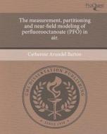 The Measurement, Partitioning and Near-Field Modeling of Perfluorooctanoate (Pfo) in Air. di Catherine Arundel Barton edito da Proquest, Umi Dissertation Publishing