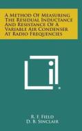 A Method of Measuring the Residual Inductance and Resistance of a Variable Air Condenser at Radio Frequencies di R. F. Field, D. B. Sinclair edito da Literary Licensing, LLC