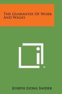 The Guarantee of Work and Wages di Joseph Lyons Snider edito da Literary Licensing, LLC