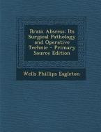 Brain Abscess: Its Surgical Pathology and Operative Technic di Wells Phillips Eagleton edito da Nabu Press
