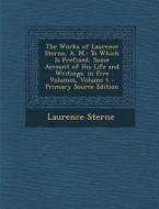Works of Laurence Sterne, A. M.: To Which Is Prefixed, Some Account of His Life and Writings. in Five Volumes, Volume 1 di Laurence Sterne edito da Nabu Press