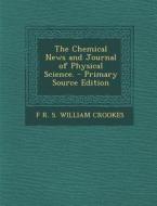 The Chemical News and Journal of Physical Science. - Primary Source Edition di F. R. S. William Crookes edito da Nabu Press