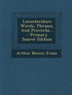 Leicestershire Words, Phrases, and Proverbs... di Arthur Benoni Evans edito da Nabu Press