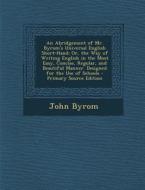 An  Abridgement of Mr. Byrom's Universal English Short-Hand; Or, the Way of Writing English in the Most Easy, Concise, Regular, and Beautiful Manner. di John Byrom edito da Nabu Press