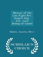 Memoir Of The Late Right Rev. Robert Daly, D.d., Lord Bishop Of Cashel - Scholar's Choice Edition di Madden Hamilto Mrs edito da Scholar's Choice
