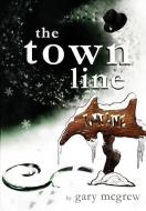 The Town Line di Gary Mcgrew edito da Lulu.com