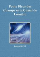 Petite Fleur Des Champs Et Le Cristal De Lumiere di Patrick Huet edito da Lulu.com
