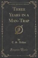 Three Years In A Man-trap (classic Reprint) di T S Arthur edito da Forgotten Books