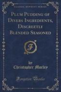 Plum Pudding Of Divers Ingredients, Discreetly Blended Seasoned (classic Reprint) di Christopher Morley edito da Forgotten Books