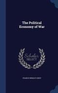 The Political Economy Of War di Francis Wrigley Hirst edito da Sagwan Press