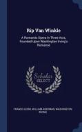 Rip Van Winkle: A Romantic Opera In Thre di FRANCO LEONI edito da Lightning Source Uk Ltd