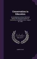 Conservatism In Education di Samuel Eliot edito da Palala Press