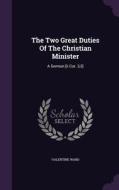 The Two Great Duties Of The Christian Minister di Valentine Ward edito da Palala Press