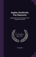Sophie, Kurfurstin Von Hannover di W Noldeke edito da Palala Press