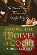 Among The Wolves Of Court di Lauren Mackay edito da Bloomsbury Publishing Plc