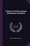 A Digest of Greek Language Examination Questions di Henry Marmaduke Hewitt edito da CHIZINE PUBN