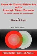 Beyond the Einstein Addition Law and its Gyroscopic Thomas Precession di A. A. Ungar edito da Springer Netherlands
