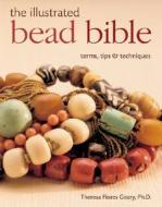 The Illustrated Bead Bible: Terms, Tips & Techniques di Theresa Flores Geary edito da Sterling
