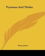 Pyramus And Thisbe di Henry James edito da Kessinger Publishing Co