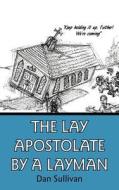 The Lay Apostolate By A Layman di Dan Sullivan edito da AuthorHouse