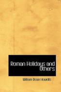 Roman Holidays And Others di William Dean Howells edito da Bibliolife