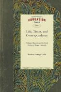 Life, Times, and Correspondence: And the Early History of Brown University di Aldridge Guild Reuben Aldridge Guild, Reuben Guild edito da APPLEWOOD
