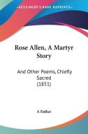 Rose Allen, A Martyr Story di A Father edito da Kessinger Publishing Co