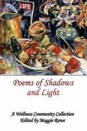 Poems of Shadows and Light: A Wellness Community Collection di Maggie Rowe, Lowell McMullin, Arthur Strube edito da Createspace