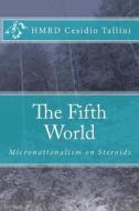 The Fifth World: Micronationalism on Steroids di Hmrd Cesidio Tallini edito da Createspace