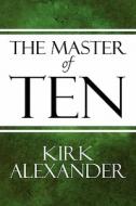 The Master Of Ten di Kirk Alexander edito da America Star Books