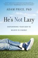 He's Not Lazy: Empowering Your Son to Believe in Himself di Adam Price edito da STERLING PUB