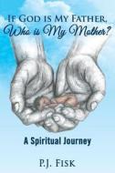 If God Is My Father, Who Is My Mother?: A Spiritual Journey di P. J. Fisk edito da DOG EAR PUB LLC
