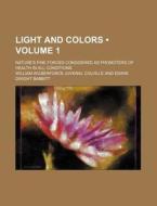 Light And Colors (volume 1); Nature's Fine Forces Considered As Promoters Of Health In All Conditions di William Wilberforce Juvenal Colville edito da General Books Llc