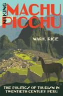 Making Machu Picchu di Mark Rice edito da The University of North Carolina Press