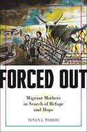 Forced Out: Migrant Mothers in Search of Refuge and Hope di Susan J. Terrio edito da NEW YORK UNIV PR