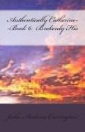 Authentically Catherine--Book 6: Brokenly His di Julia Audrina Carrington edito da Createspace