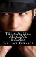 The Real Life Sherlock Holmes: A Biography of Joseph Bell - The True Inspiration of Sherlock Holmes and the Pioneer of Forensic Science di Wallace Edwards edito da Createspace