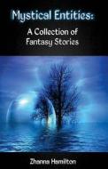 Mystical Entities: A Collection of Fantasy Stories di Zhanna Hamilton edito da Createspace