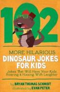 102 More Hilarious Dinosaur Jokes: Jokes That Will Have Your Kids Roaring and Hissing with Laughter di Bryan Thomas Schmidt edito da Createspace
