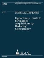 Missile Defense: Opportunity Exists to Strengthen Acquisitions by Reducing Concurrency: Opportunity Exists to Strengthen Acquisitions b di U. S. Government Accountability Office edito da Createspace