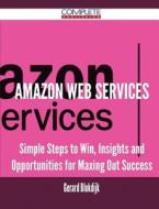 Amazon Web Services - Simple Steps to Win, Insights and Opportunities for Maxing Out Success di Gerard Blokdijk edito da Complete Publishing