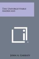 The Unforgettable Americans di John a. Garraty edito da Literary Licensing, LLC